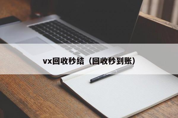 vx回收秒结（回收秒到账）