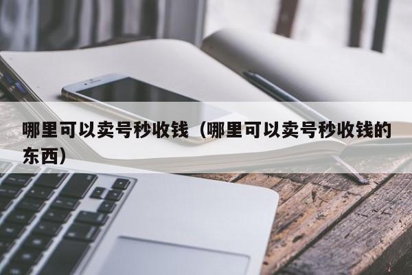 哪里可以卖号秒收钱（哪里可以卖号秒收钱的东西）