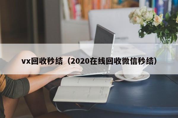 vx回收秒结（2020在线回收微信秒结）