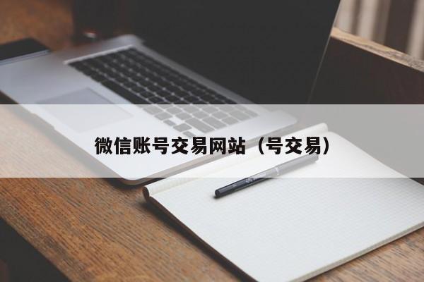 微信账号交易网站（号交易）